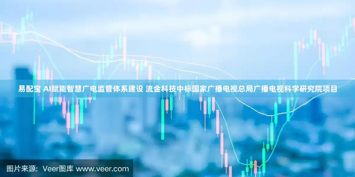 易配宝 AI赋能智慧广电监管体系建设 流金科技中标国家广播电视总局广播电视科学研究院项目