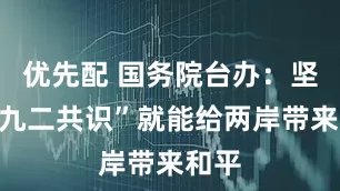优先配 国务院台办：坚持“九二共识”就能给两岸带来和平