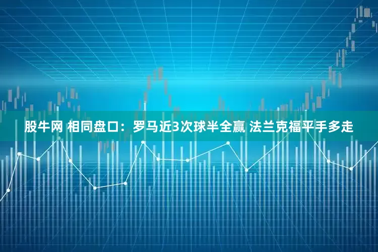 股牛网 相同盘口：罗马近3次球半全赢 法兰克福平手多走