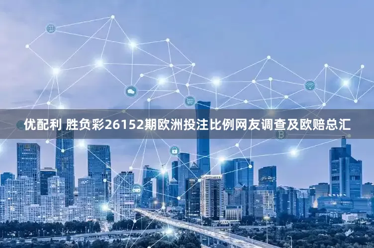 优配利 胜负彩26152期欧洲投注比例网友调查及欧赔总汇